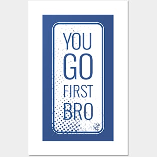 You Go First Bro Posters and Art